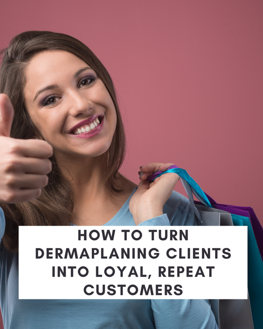 How to Turn Dermaplaning Clients Into Loyal, Repeat Customers