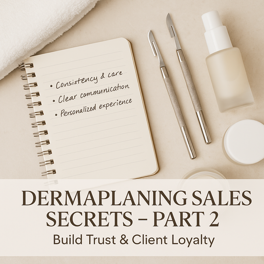 Dermaplaning Sales Secrets Revealed – Part 2: Building Trust; Long-Term Client Loyalty